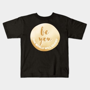 Be You, The World Will Adjust Golden Inspirational Quote Personal Development Goals Kids T-Shirt